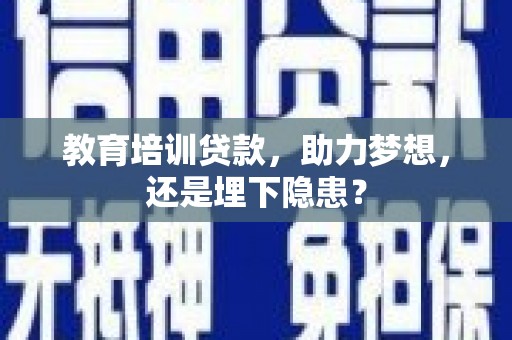滨海教育培训贷款，助力梦想，还是埋下隐患？