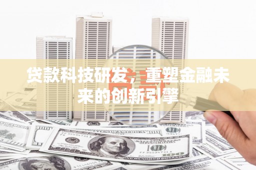 滨海贷款科技研发，重塑金融未来的创新引擎