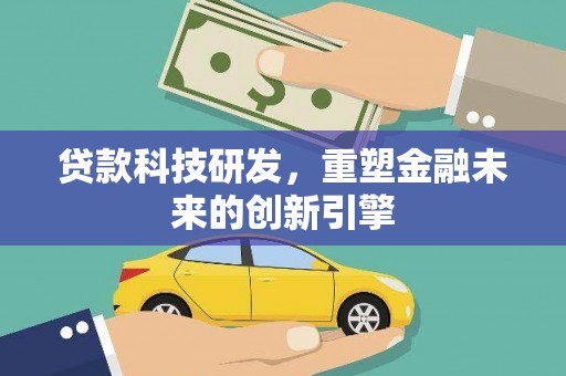 滨海贷款科技研发，重塑金融未来的创新引擎