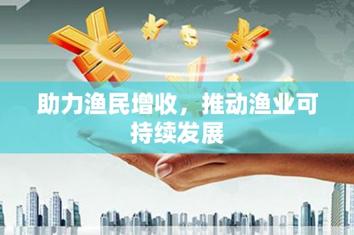 滨海助力渔民增收，推动渔业可持续发展