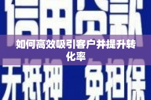 滨海如何高效吸引客户并提升转化率