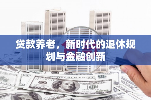 滨海贷款养老，新时代的退休规划与金融创新