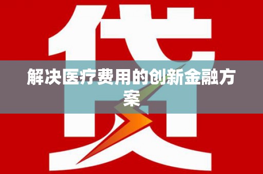 滨海解决医疗费用的创新金融方案