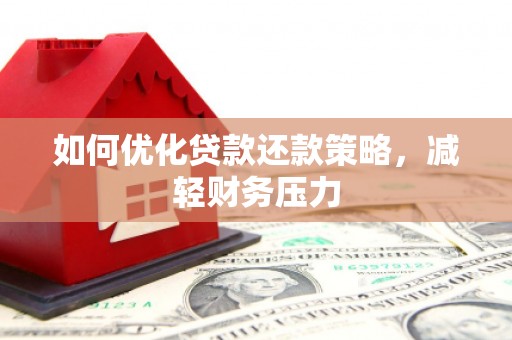 滨海如何优化贷款还款策略，减轻财务压力