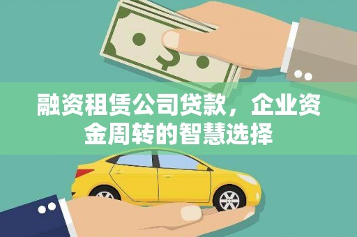 滨海融资租赁公司贷款，企业资金周转的智慧选择