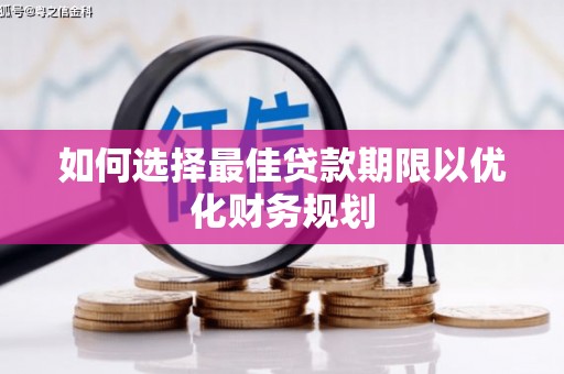 滨海如何选择最佳贷款期限以优化财务规划