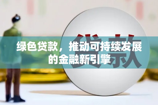 滨海绿色贷款，推动可持续发展的金融新引擎