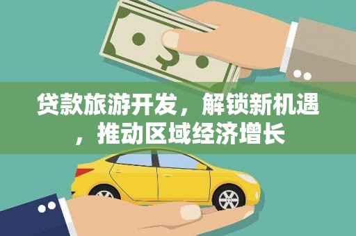 滨海贷款旅游开发，解锁新机遇，推动区域经济增长
