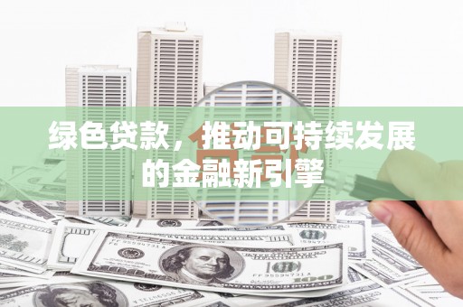 滨海绿色贷款，推动可持续发展的金融新引擎