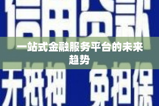 滨海一站式金融服务平台的未来趋势