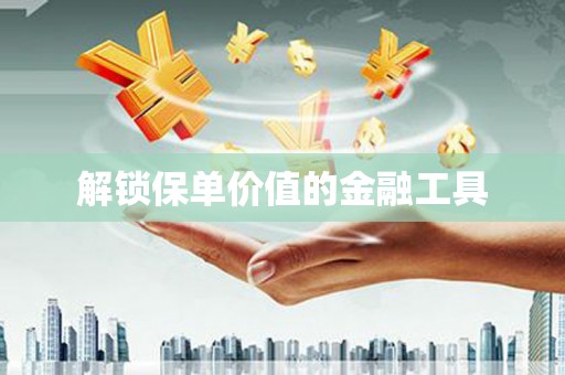 滨海解锁保单价值的金融工具