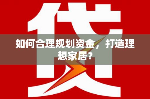 滨海如何合理规划资金，打造理想家居？