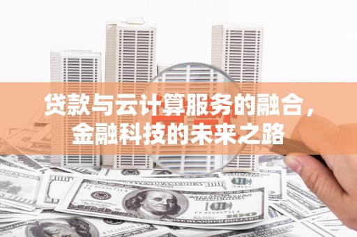 滨海贷款与云计算服务的融合，金融科技的未来之路