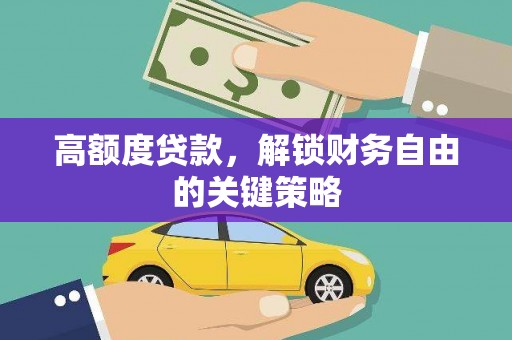 滨海高额度贷款，解锁财务自由的关键策略